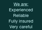 We are:
Experienced
Reliable
Fully insured
Very careful